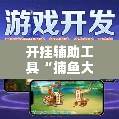 开挂辅助工具“捕鱼大作战开挂神器软件下载”开挂辅助脚本+详细开挂安装教程
