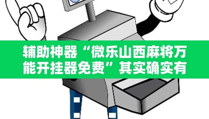 辅助神器“微乐山西麻将万能开挂器免费	”其实确实有挂