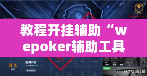 教程开挂辅助“wepoker辅助工具”(透视挂)辅助透视教程