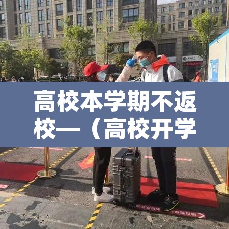 高校本学期不返校—（高校开学不返校）