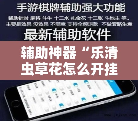 辅助神器“乐清虫草花怎么开挂	”开挂辅助脚本+详细开挂安装教程