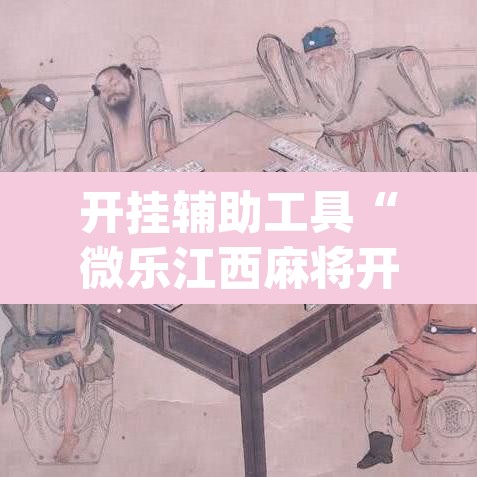 开挂辅助工具“微乐江西麻将开挂教程”(透视)其实确实有挂