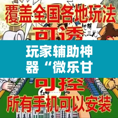 玩家辅助神器“微乐甘肃麻将开挂神器下载”开挂辅助脚本+详细开挂安装教程