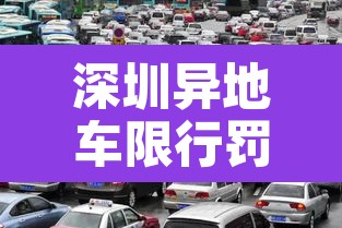 深圳异地车限行罚多少：异地车在深圳限行时间出深圳