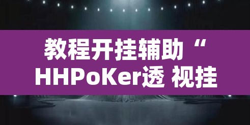 教程开挂辅助“HHPoKer透 视挂开挂教程	”其实确实有挂