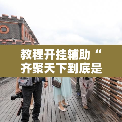 教程开挂辅助“齐聚天下到底是不是挂”开挂辅助脚本+详细开挂安装教程