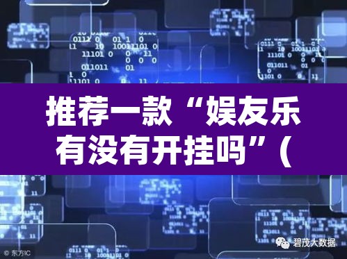 推荐一款“娱友乐有没有开挂吗”(透视挂)辅助透视教程