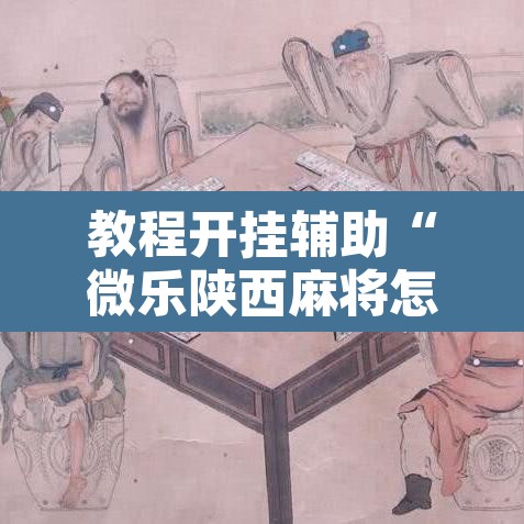 教程开挂辅助“微乐陕西麻将怎么提高胜率”其实确实有挂