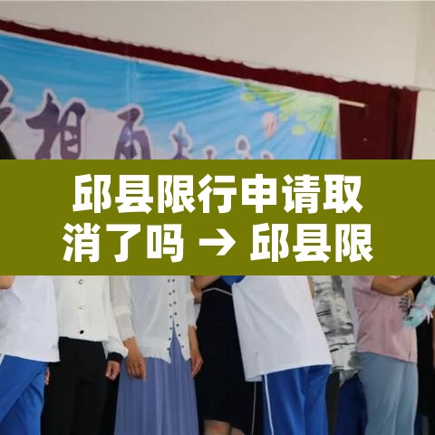 邱县限行申请取消了吗 → 邱县限行范围图 邱县限行申请取消了吗 → 邱县限行范围图