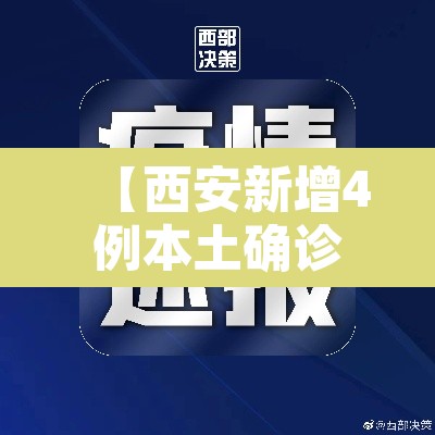 【西安新增4例本土确诊病例,西安新增本土病例36例】