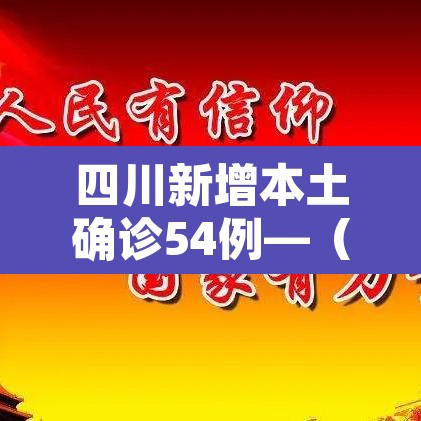 四川新增本土确诊54例—（四川新增确诊病例轨迹）