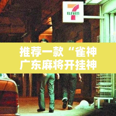 推荐一款“雀神广东麻将开挂神器	”其实确实有挂