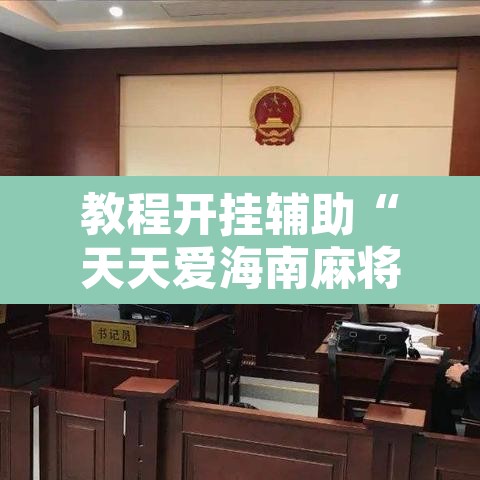 教程开挂辅助“天天爱海南麻将确实有挂吗”其实确实有挂