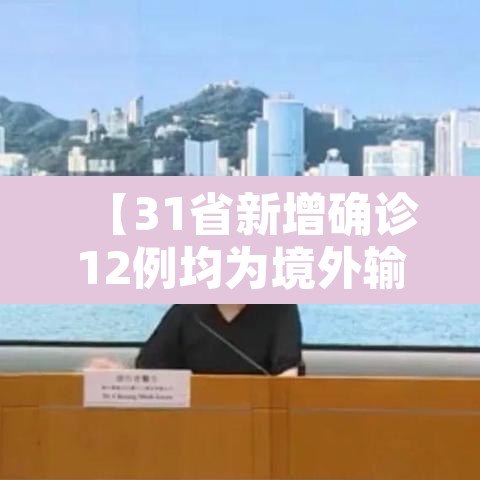 【31省新增确诊12例均为境外输入,31省份新增确诊病例33例 均为境外输入】