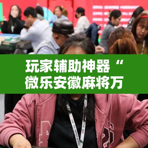 玩家辅助神器“微乐安徽麻将万能开挂器”附辅助神器开挂脚本详细步骤