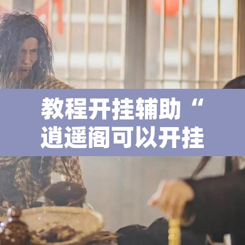 教程开挂辅助“逍遥阁可以开挂吗有挂”(透视)其实确实有挂