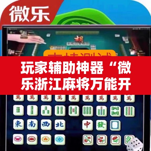 玩家辅助神器“微乐浙江麻将万能开挂器免费”附辅助神器开挂脚本详细步骤