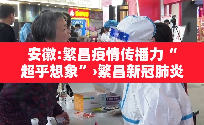 安徽:繁昌疫情传播力“超乎想象”›繁昌新冠肺炎通知