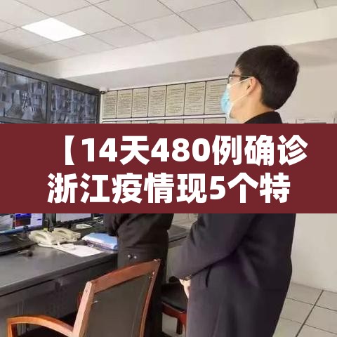 【14天480例确诊浙江疫情现5个特点,浙江的疫情状况】