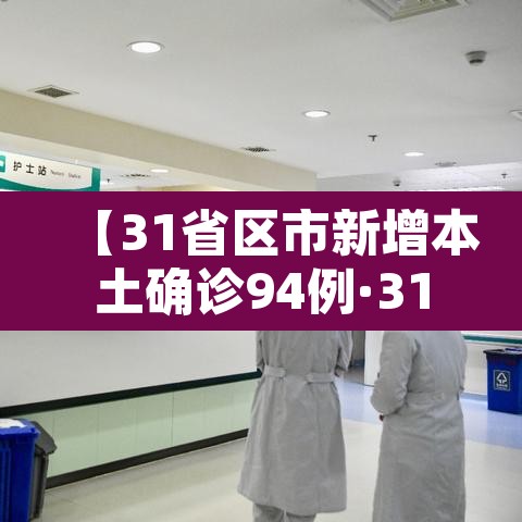 【31省区市新增本土确诊94例·31省区市新增本土确诊59例】