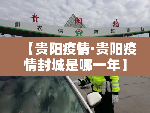 【贵阳疫情·贵阳疫情封城是哪一年】