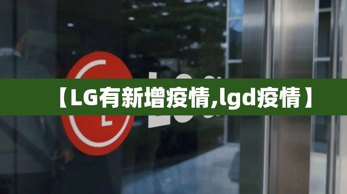 【LG有新增疫情,lgd疫情】