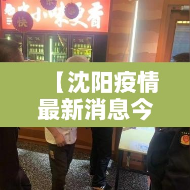 【沈阳疫情最新消息今天新增一例·沈阳疫情最新增病例】