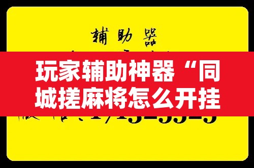 玩家辅助神器“同城搓麻将怎么开挂	”附辅助神器开挂脚本详细步骤
