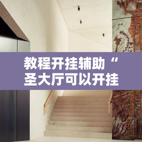 教程开挂辅助“圣大厅可以开挂作弊软件吗”其实确实有挂