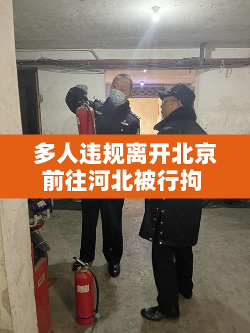 多人违规离开北京前往河北被行拘 → 离开北京人员最新规定