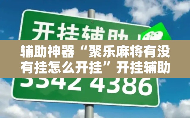 辅助神器“聚乐麻将有没有挂怎么开挂”开挂辅助脚本+详细开挂安装教程