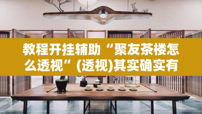 教程开挂辅助“聚友茶楼怎么透视”(透视)其实确实有挂