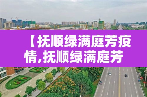 【抚顺绿满庭芳疫情,抚顺绿满庭芳确诊】