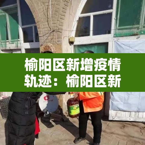 榆阳区新增疫情轨迹：榆阳区新增疫情轨迹图