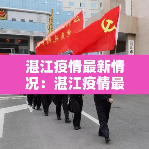 湛江疫情最新情况：湛江疫情最新情况最新消息