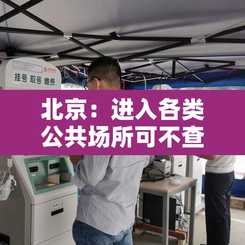 北京:进入各类公共场所可不查核酸›北京进入各类公共场所可不查核酸吗 北京:进入各类公共场所可不查核酸›北京进入各类公共场所可不查核酸吗