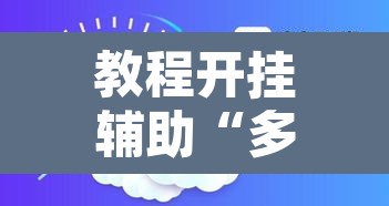 教程开挂辅助“多乐升级开挂辅助作弊教程	”其实确实有挂