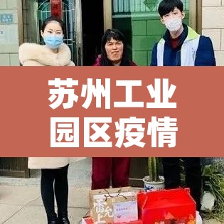 苏州工业园区疫情—（苏州工业园区疫情期间核酸检测由哪家企业承办）