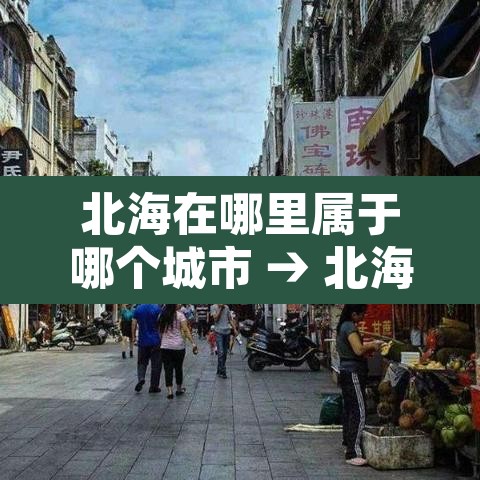 北海在哪里属于哪个城市 → 北海几月份去最佳时间