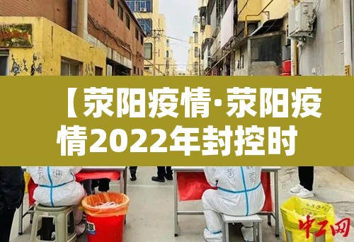 【荥阳疫情·荥阳疫情2022年封控时间表】