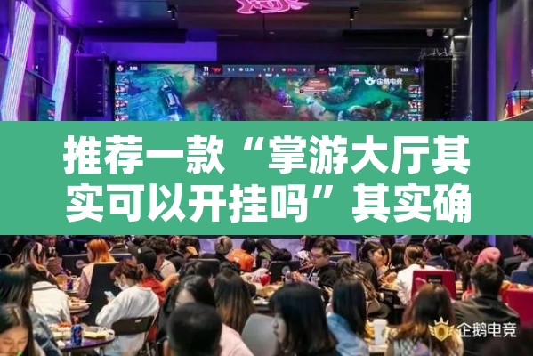 推荐一款“掌游大厅其实可以开挂吗	”其实确实有挂