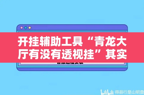 开挂辅助工具“青龙大厅有没有透视挂	”其实确实有挂