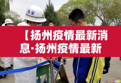 【扬州疫情最新消息·扬州疫情最新消息老太太】