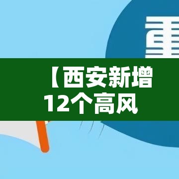 【西安新增12个高风险区,西安高风险小区】