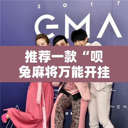 推荐一款“呗兔麻将万能开挂器”附辅助神器开挂脚本详细步骤