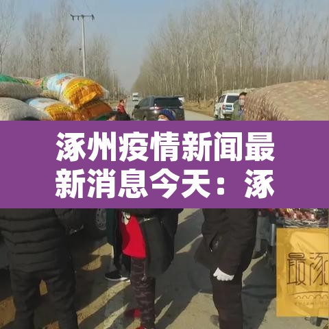 涿州疫情新闻最新消息今天:涿州疫情新闻最新消息今天新增 涿州疫情新闻最新消息今天:涿州疫情新闻最新消息今天新增