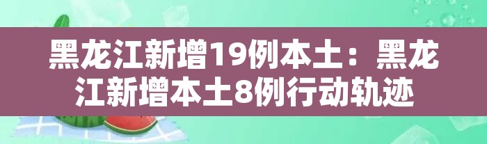 黑龙江新增19例本土：黑龙江新增本土8例行动轨迹