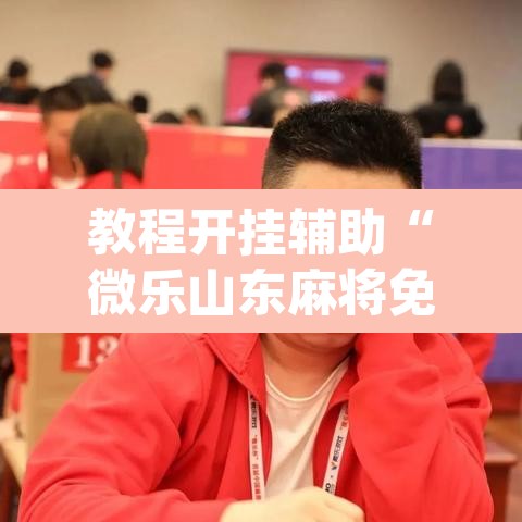 教程开挂辅助“微乐山东麻将免费挂”(透视)其实确实有挂