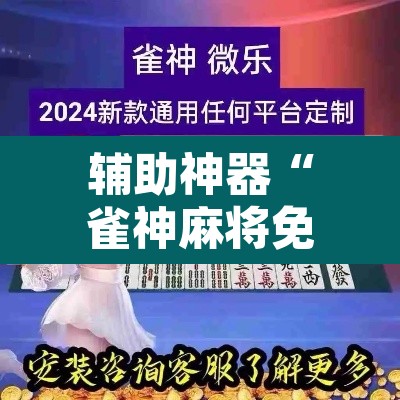 辅助神器“雀神麻将免费开挂教程”附辅助神器开挂脚本详细步骤