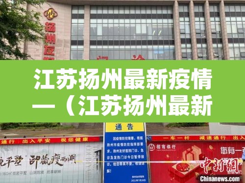 江苏扬州最新疫情—（江苏扬州最新疫情轨迹）